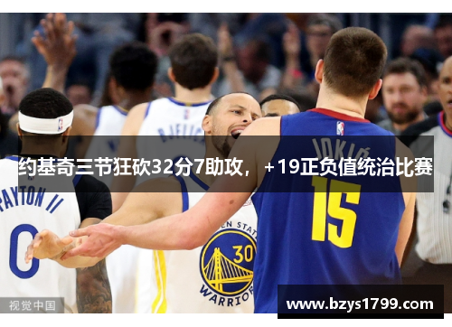 约基奇三节狂砍32分7助攻，+19正负值统治比赛